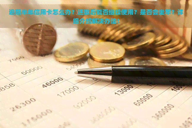 逾期半年信用卡怎么办？还款后能否继续使用？是否会坐牢？详细介绍解决办法！