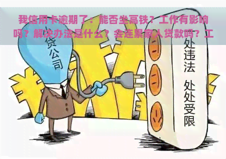 我信用卡逾期了：能否坐高铁？工作有影响吗？解决办法是什么？会连累家人贷款吗？工资刚到账就被扣走，被起诉后法院不同意我一个月还500