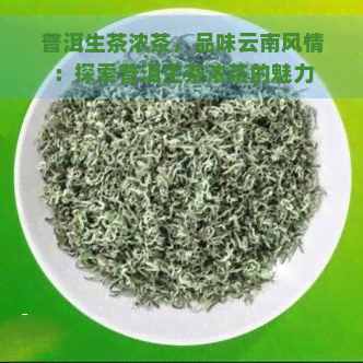 普洱生茶浓茶，品味云南风情：探索普洱生茶浓茶的魅力