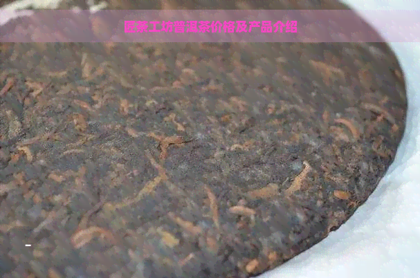 匠茶工坊普洱茶价格及产品介绍