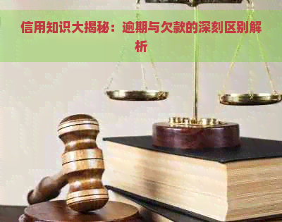 信用知识大揭秘：逾期与欠款的深刻区别解析