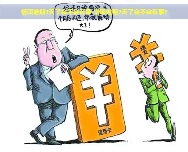 借呗逾期7天了会不会有事-借呗逾期7天了会不会有事?