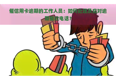 催信用卡逾期的工作人员：如何处理及应对逾期电话？