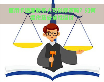 信用卡逾期联系人可以修改吗？如何操作及安全性探讨