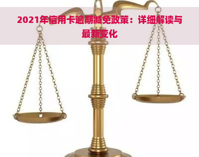 2021年信用卡逾期减免政策：详细解读与最新变化