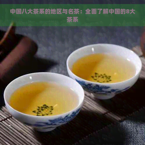 中国八大茶系的地区与名茶:全面了解中国的8大茶系
