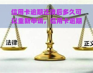 信用卡逾期还清后多久可以重新申请，信用卡逾期还清后，多久可以重新申请？