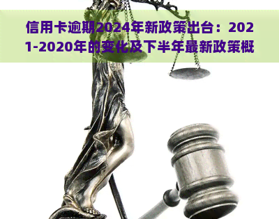 信用卡逾期2024年新政策出台：2021-2020年的变化及下半年最新政策概览