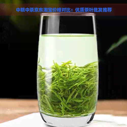 中粮中茶京东淘宝价格对比：优质茶叶批发推荐