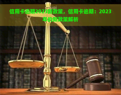 信用卡逾期2023新政策，信用卡逾期：2023年的新政策解析