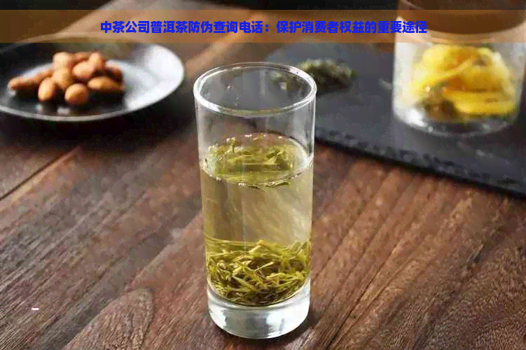 中茶公司普洱茶防伪查询电话：保护消费者权益的重要途径