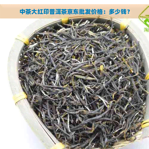 中茶大红印普洱茶京东批发价格：多少钱？