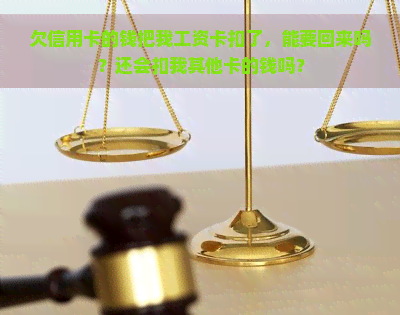 欠信用卡的钱把我工资卡扣了，能要回来吗？还会扣我其他卡的钱吗？