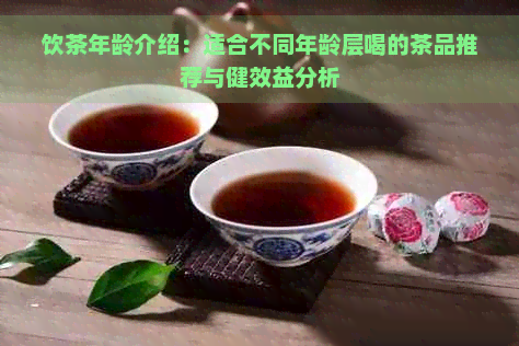 饮茶年龄介绍：适合不同年龄层喝的茶品推荐与健效益分析