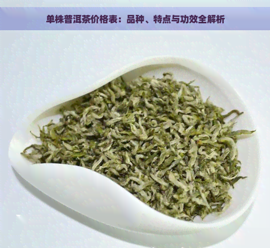 单株普洱茶价格表：品种、特点与功效全解析