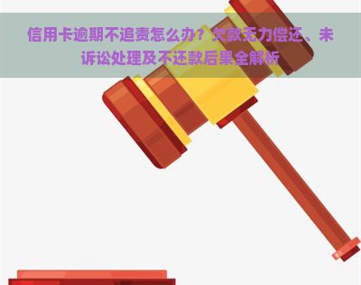 信用卡逾期不追责怎么办？欠款无力偿还、未诉讼处理及不还款后果全解析