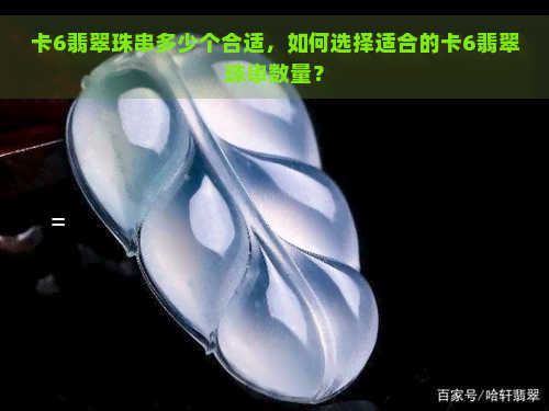 卡6翡翠珠串多少个合适，如何选择适合的卡6翡翠珠串数量？