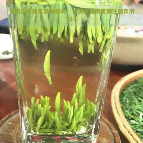 普洱茶熟茶变黑能喝吗，普洱茶熟茶变黑还能饮用吗？