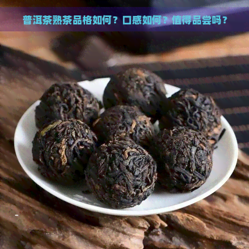 普洱茶熟茶品格如何？口感如何？值得品尝吗？