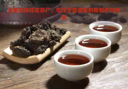 云南宜良祥龙茶厂：专注于普洱茶的精制作与传承