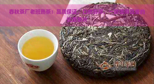 春秋茶厂老班熟茶：品质保证，口感醇厚，一款值得品鉴的优质茶叶