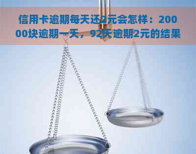 信用卡逾期每天还2元会怎样：20000块逾期一天，92天逾期2元的结果分析