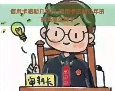 信用卡逾期几年的-信用卡逾期几年的有吗怎么样了