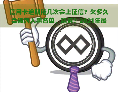 信用卡逾期催几次会上？欠多久会被列入黑名单、起诉？2021年最新规定！