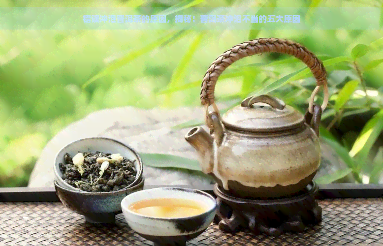 错误冲泡普洱茶的原因，揭秘！普洱茶冲泡不当的五大原因