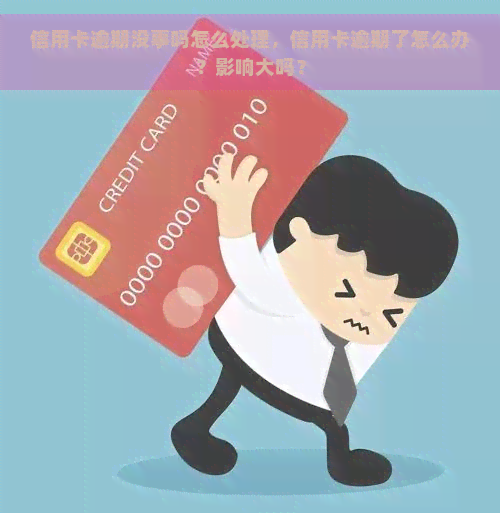 信用卡逾期没事吗怎么处理，信用卡逾期了怎么办？影响大吗？