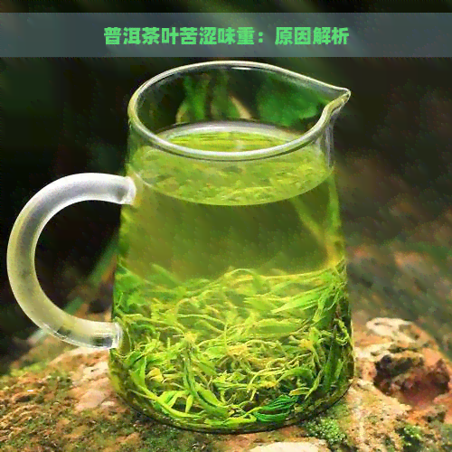 普洱茶叶苦涩味重：原因解析