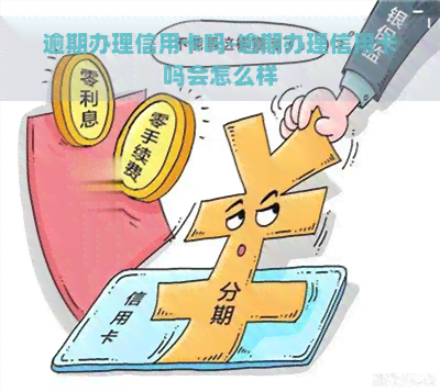 逾期办理信用卡吗-逾期办理信用卡吗会怎么样