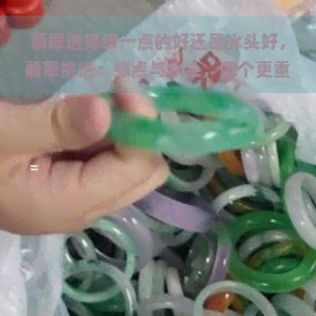 翡翠选择绿一点的好还是水头好，翡翠挑选：绿点与水头，哪个更重要？