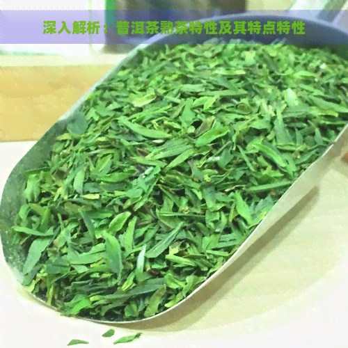 深入解析：普洱茶熟茶特性及其特点特性