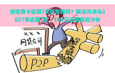 借信用卡逾期7天有影响吗？解决办法与2021年逾期7天、100元逾期情况分析