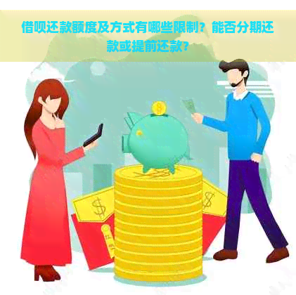 借呗还款额度及方式有哪些限制？能否分期还款或提前还款？