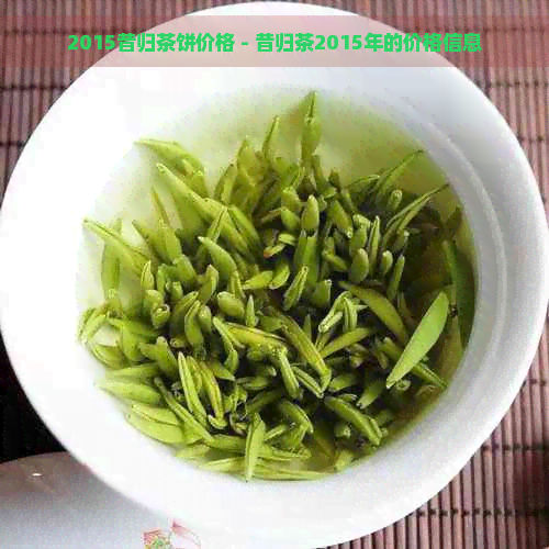 2015昔归茶饼价格 - 昔归茶2015年的价格信息