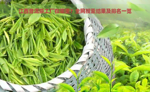 江西普洱茶工厂在哪里？全网搜索结果及排名一览