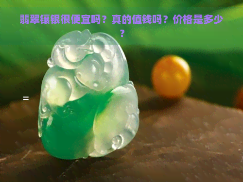 翡翠镶银很便宜吗？真的值钱吗？价格是多少？