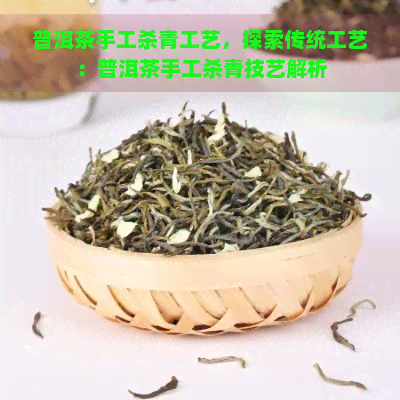 普洱茶手工杀青工艺，探索传统工艺：普洱茶手工杀青技艺解析