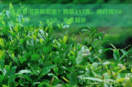 号级普洱茶有哪些？熟茶357克，排行榜Top10，全名解析