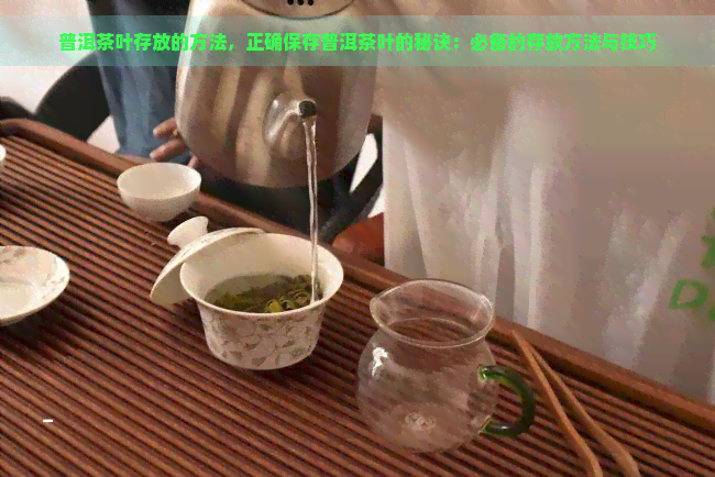 普洱茶叶存放的方法，正确保存普洱茶叶的秘诀：必备的存放方法与技巧