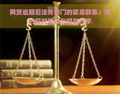 网贷逾期后法务部门的紧急联系：我的应对策略与经验分享