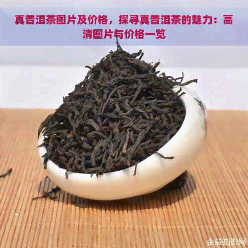 真普洱茶图片及价格，探寻真普洱茶的魅力：高清图片与价格一览