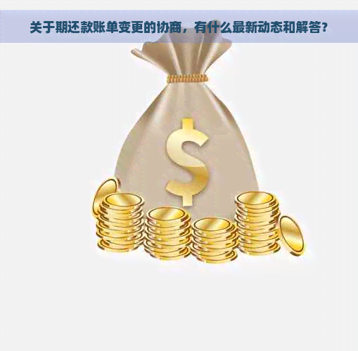 关于期还款账单变更的协商，有什么最新动态和解答？