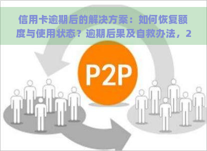 信用卡逾期后的解决方案：如何恢复额度与使用状态？逾期后果及自救办法，2021年处理政策解析，欠款逾期应对策略