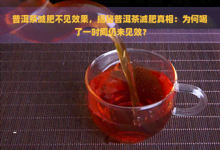 普洱茶减肥不见效果，揭秘普洱茶减肥真相：为何喝了一时间仍未见效？