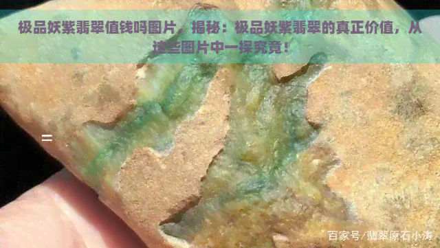 极品妖紫翡翠值钱吗图片，揭秘：极品妖紫翡翠的真正价值，从这些图片中一探究竟！