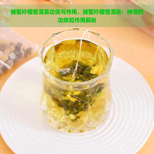 蜂蜜柠檬普洱茶功效与作用，蜂蜜柠檬普洱茶：神奇的功效和作用解析