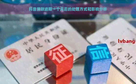 抖音贷款逾期一个月后的处理方式和影响分析